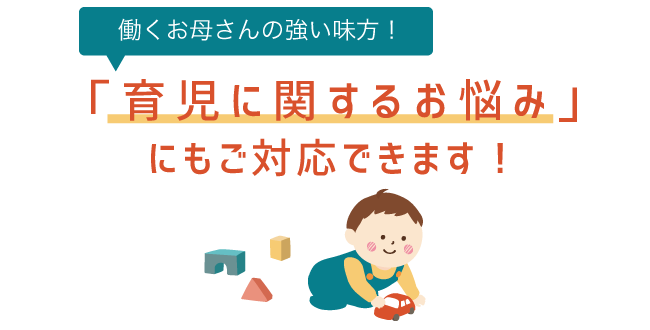 SP版働くお母さんの強い味方！「育児に関するお悩み」にもご対応できます！